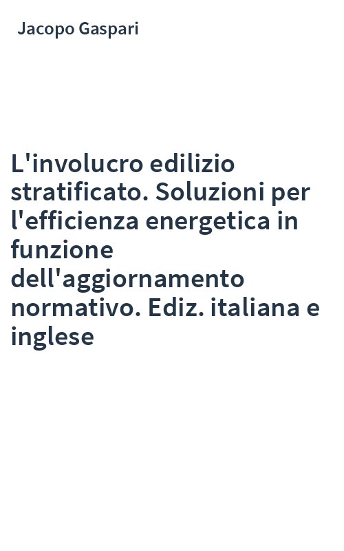 L'involucro edilizio stratificato. Soluzioni per l'efficienza energetica in funzione dell'aggiornamento normativo. Ediz. italiana e inglese