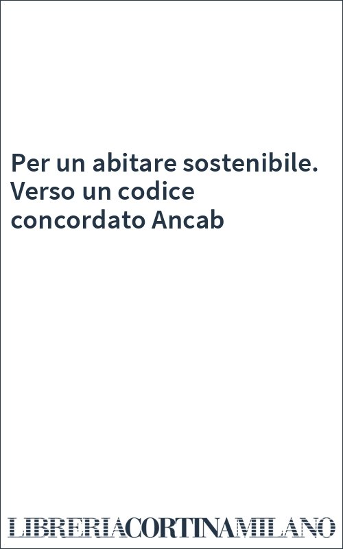 Per un abitare sostenibile. Verso un codice concordato Ancab