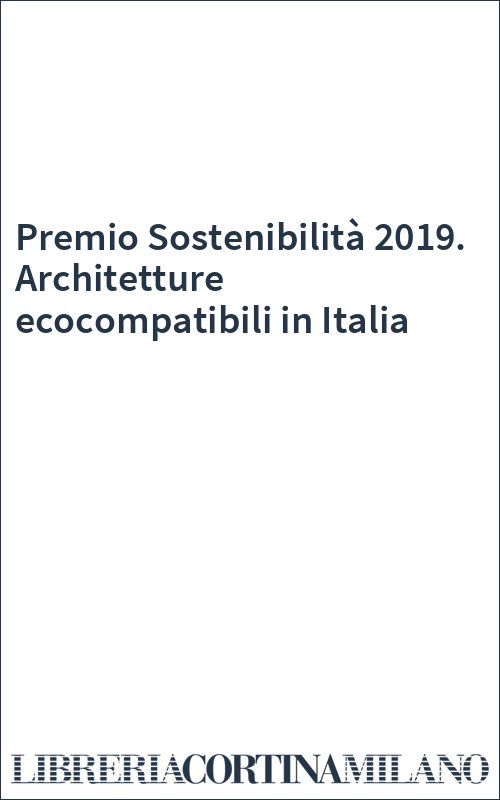 Premio Sostenibilità 2019. Architetture ecocompatibili in Italia
