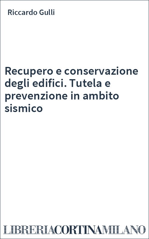 Recupero e conservazione degli edifici. Tutela e prevenzione in ambito sismico