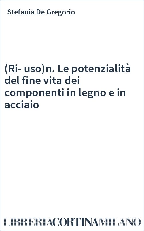 (Ri-uso)n. Le potenzialità del fine vita dei componenti in legno e in acciaio