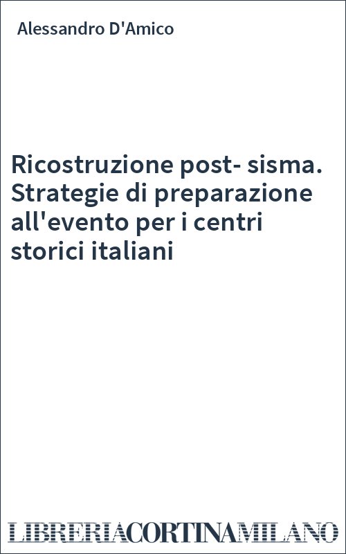 Ricostruzione post-sisma. Strategie di preparazione all'evento per i centri storici italiani