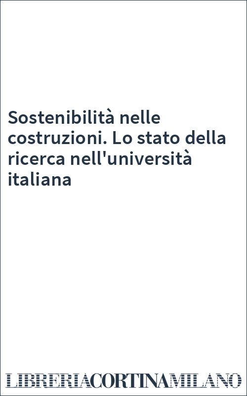 Sostenibilità nelle costruzioni. Lo stato della ricerca nell'università italiana