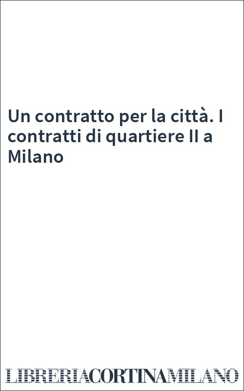 Un contratto per la città. I contratti di quartiere II a Milano