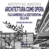 Architettura come opera. Italo Gamberini e la sede fiorentina della RAI. Dialogo con Loris Macci