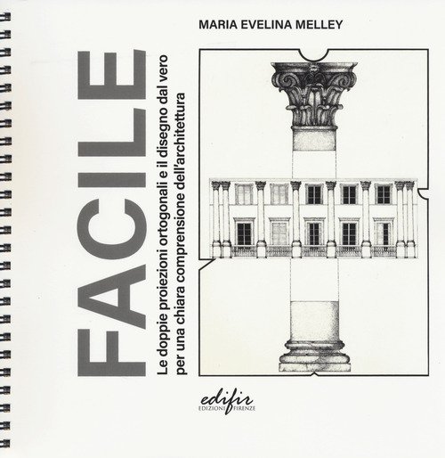 Facile. Le doppie proiezioni ortogonali e il disegno dal vero per una chiara comprensione dell'architettura