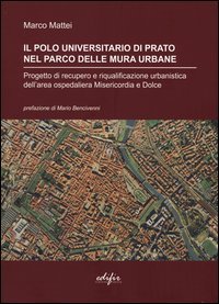 Il polo universitario di Prato nel parco delle mura urbane. Progetto di recupero e riqualificazione urbanistica dell'area ospedaliera Misericordia e Dolce