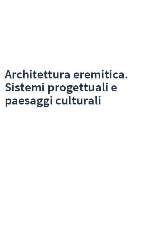 Architettura eremitica. Sistemi progettuali e paesaggi culturali