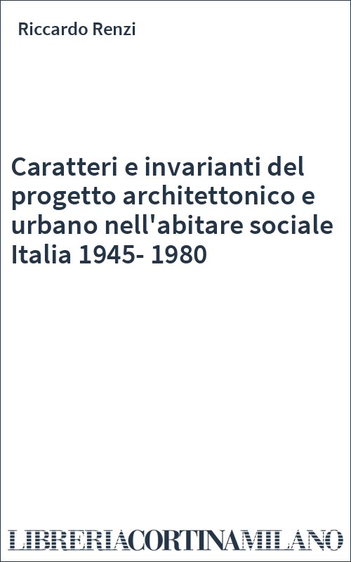 Caratteri e invarianti del progetto architettonico e urbano nell'abitare sociale Italia 1945-1980