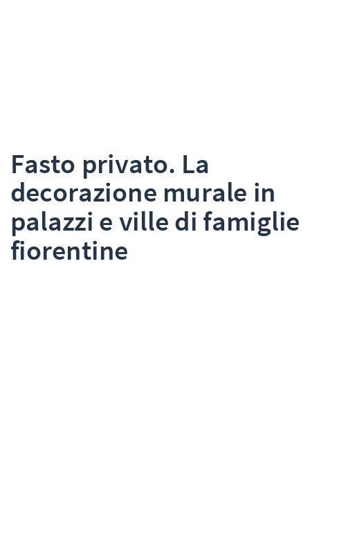 Fasto privato. La decorazione murale in palazzi e ville di famiglie fiorentine