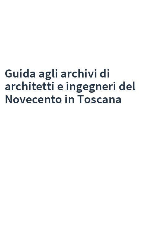 Guida agli archivi di architetti e ingegneri del Novecento in Toscana