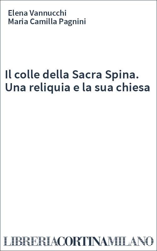 Il colle della Sacra Spina. Una reliquia e la sua chiesa