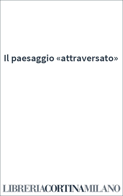 Il paesaggio «attraversato»