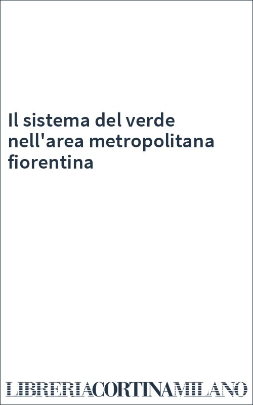 Il sistema del verde nell'area metropolitana fiorentina