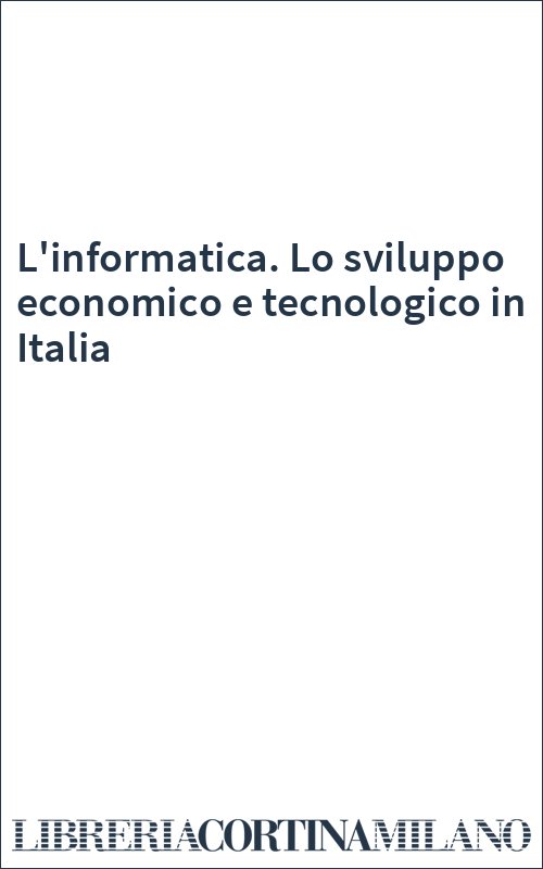 L'informatica. Lo sviluppo economico e tecnologico in Italia