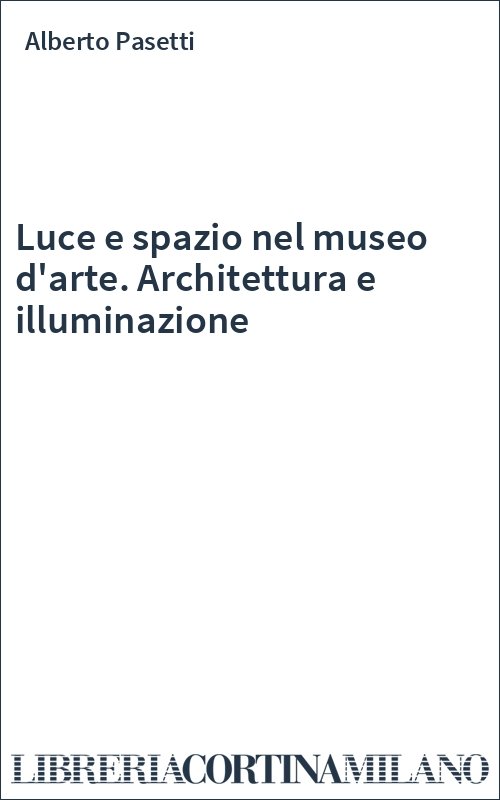 Luce e spazio nel museo d'arte. Architettura e illuminazione