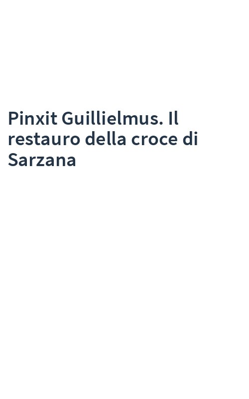 Pinxit Guillielmus. Il restauro della croce di Sarzana
