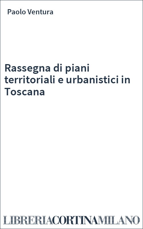 Rassegna di piani territoriali e urbanistici in Toscana