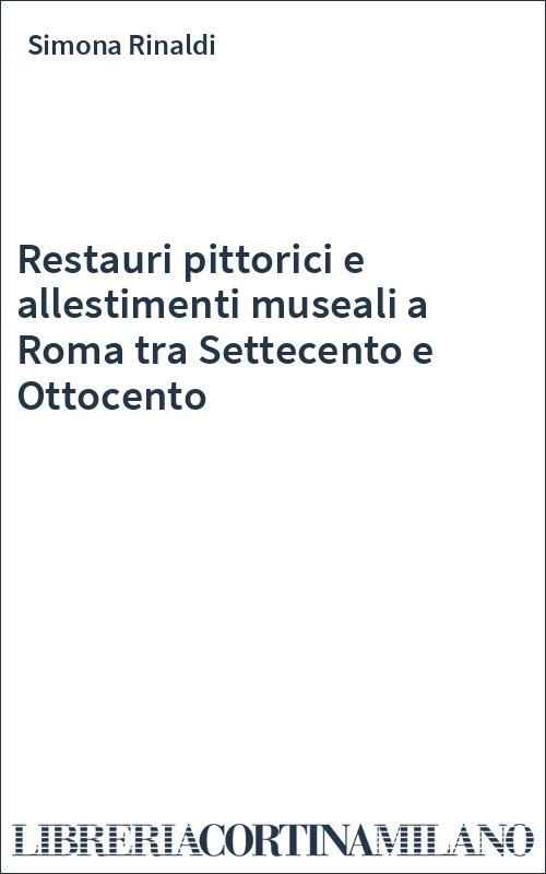 Restauri pittorici e allestimenti museali a Roma tra Settecento e Ottocento