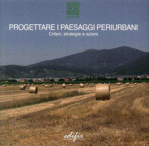 Progettare i paesaggi periurbani. Criteri, strategie e azioni