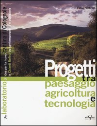Progetti tra paesaggio agricoltura e tecnologia. Un laboratorio di idee per la nuova cantina di Colognole in Chianti Rufina tra contemporaneità e tradizione
