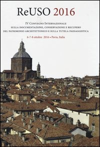 Reuso 2016. 4° convegno internazionale Sulla documentazione, conservazione e recupero del patrimonio architettonico e sulla tutela paesaggistica