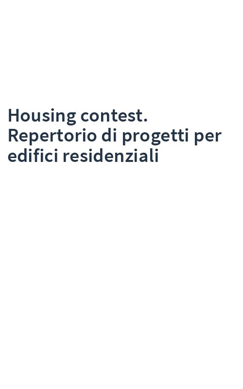 Housing contest. Repertorio di progetti per edifici residenziali