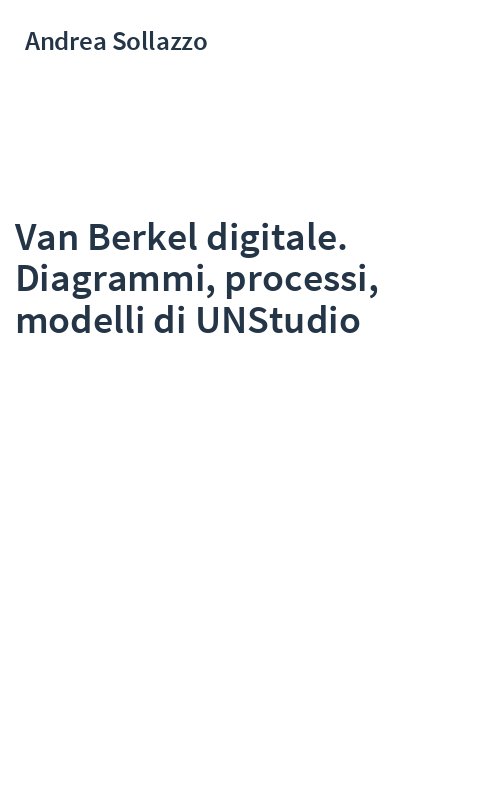 Van Berkel digitale. Diagrammi, processi, modelli di UNStudio