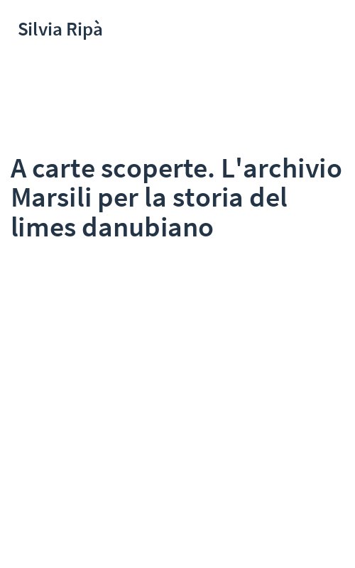 A carte scoperte. L'archivio Marsili per la storia del limes danubiano