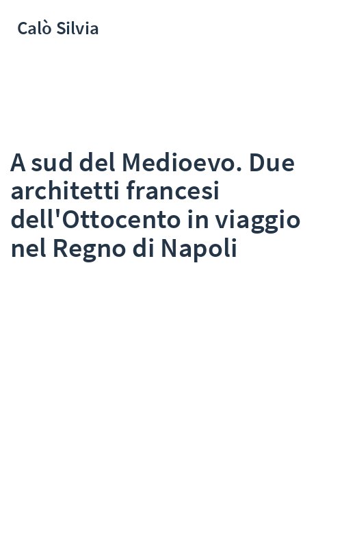 A sud del Medioevo. Due architetti francesi dell'Ottocento in viaggio nel Regno di Napoli