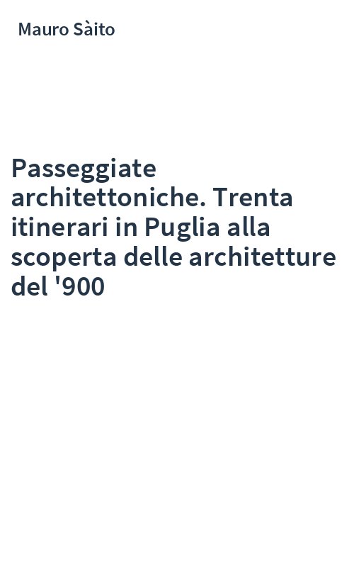 Passeggiate architettoniche. Trenta itinerari in Puglia alla scoperta delle architetture del '900