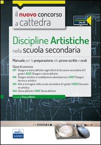 Il nuovo concorso a cattedra. Classi A17 (A025), A16 (A027), A01 (A028), A54 (A061) discipline artistiche nella scuola secondaria. Manuale... Con espansione online