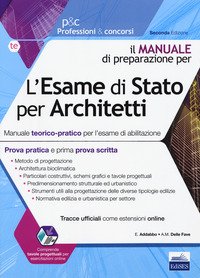 L'esame di Stato per architetto. Manuale teorico-pratico per l'esame di abilitazione. Prima prova scritta e prova pratica