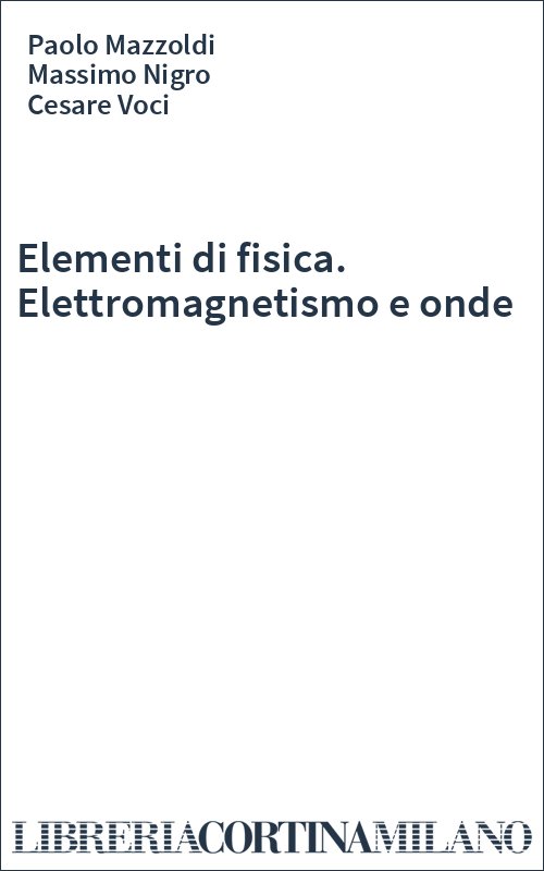 Elementi di fisica. Elettromagnetismo e onde