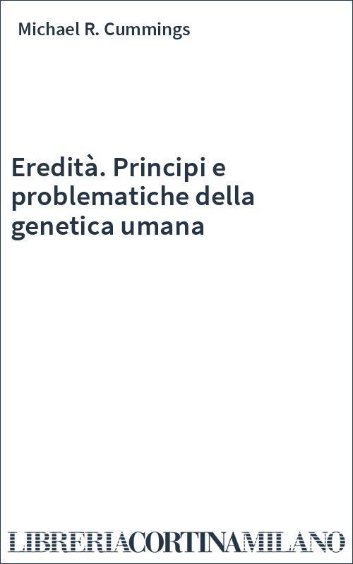 Eredità. Principi e problematiche della genetica umana