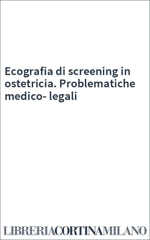 Ecografia di screening in ostetricia. Problematiche medico-legali