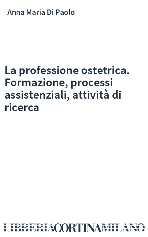 La professione ostetrica. Formazione, processi assistenziali, attività di ricerca