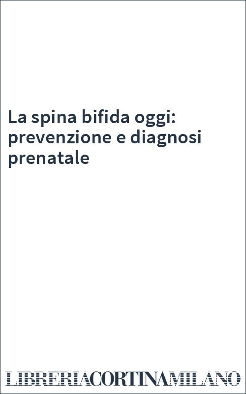 La spina bifida oggi: prevenzione e diagnosi prenatale