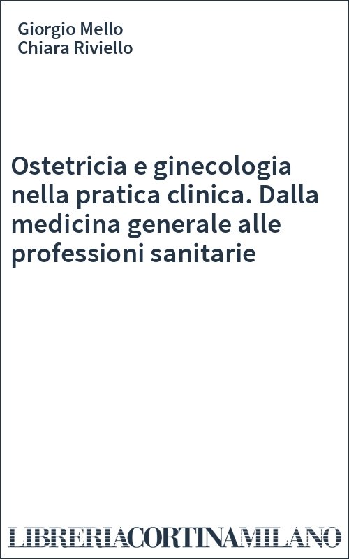 Ostetricia e ginecologia nella pratica clinica. Dalla medicina generale alle professioni sanitarie