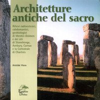 Architetture antiche del sacro. Rilievi radioestesici, rabdomantici, geobiologici di menhir-dolmen e dei siti di Stonehenge, Avebury, Carnac e Chartres