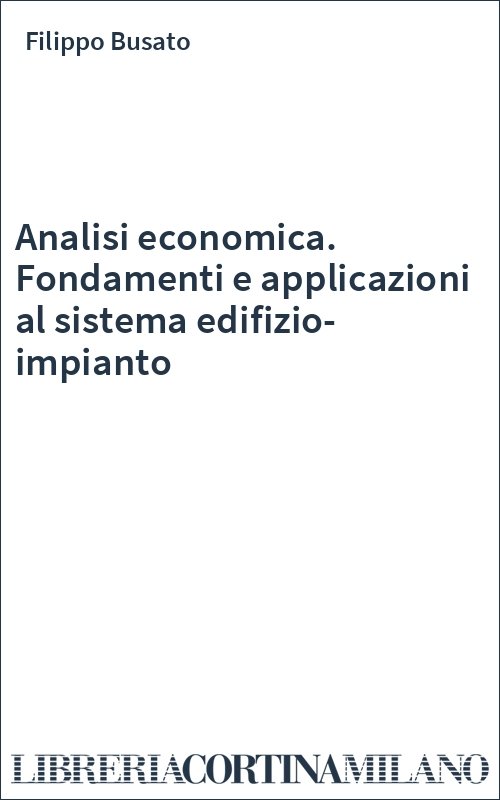 Analisi economica. Fondamenti e applicazioni al sistema edifizio-impianto