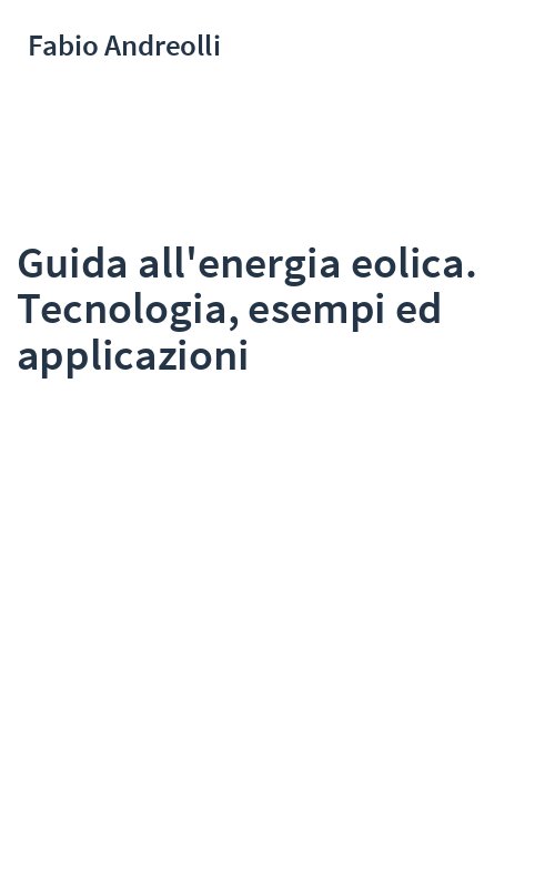 Guida all'energia eolica. Tecnologia, esempi ed applicazioni