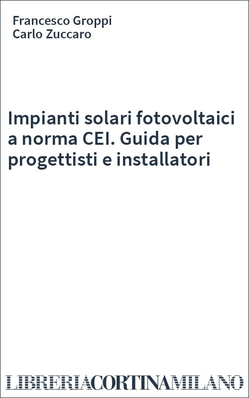 Impianti solari fotovoltaici a norma CEI. Guida per progettisti e installatori