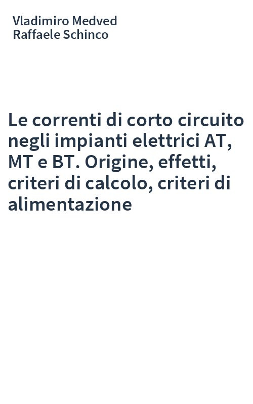 Le correnti di corto circuito negli impianti elettrici AT, MT e BT. Origine, effetti, criteri di calcolo, criteri di alimentazione