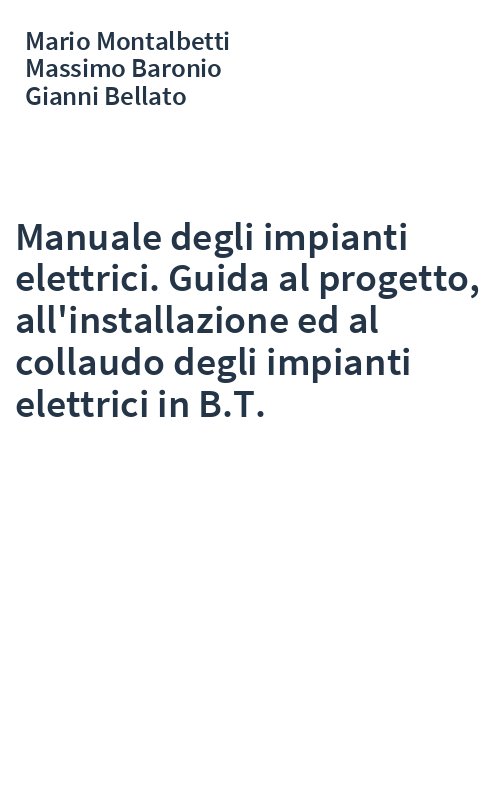 Manuale degli impianti elettrici. Guida al progetto, all'installazione ed al collaudo degli impianti elettrici in B.T.