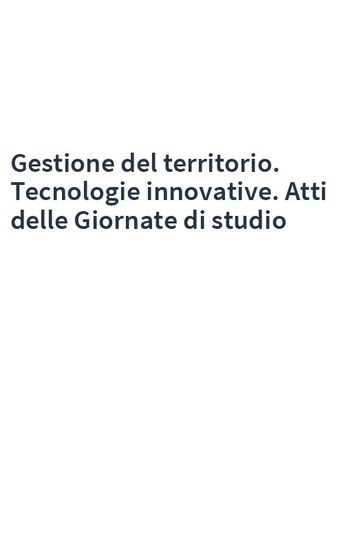 Gestione del territorio. Tecnologie innovative. Atti delle Giornate di studio