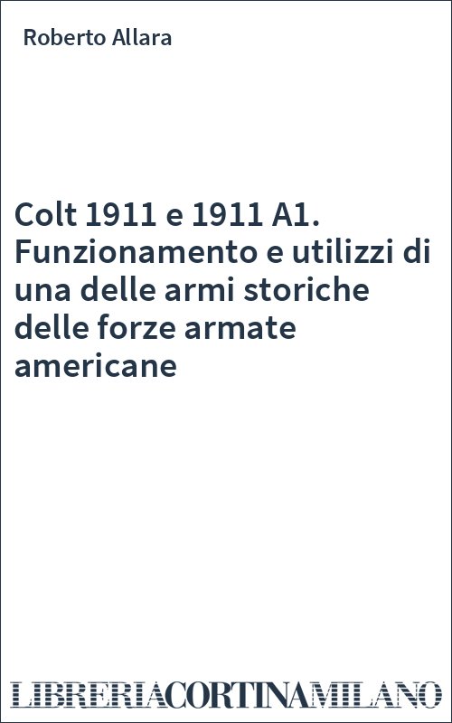 Colt 1911 e 1911 A1. Funzionamento e utilizzi di una delle armi storiche delle forze armate americane