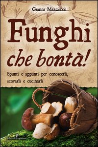 Funghi che bontà! Spunti e appunti per conoscerli, scovarli e cucinarli