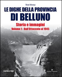 Le dighe della provincia di Belluno. Storia e immagini