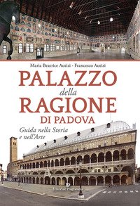 Palazzo della Ragione di Padova. Guida nella storia e nell'arte